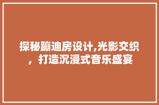 探秘蹦迪房设计,光影交织，打造沉浸式音乐盛宴