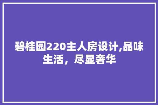 碧桂园220主人房设计,品味生活，尽显奢华