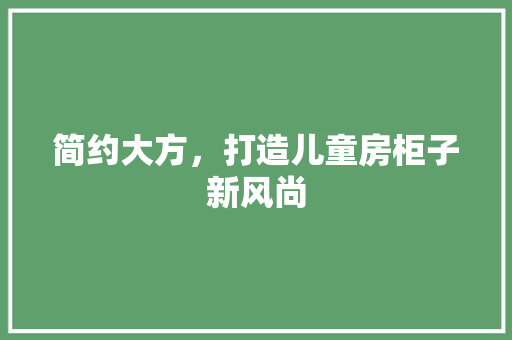 简约大方，打造儿童房柜子新风尚