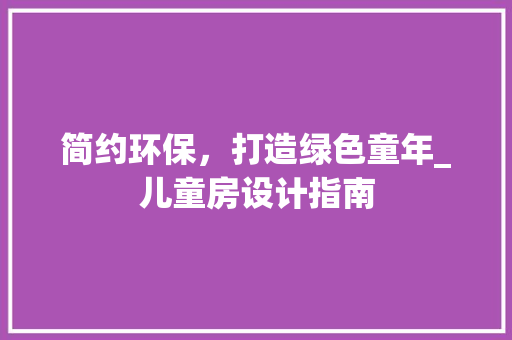 简约环保，打造绿色童年_儿童房设计指南 装修材料