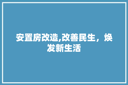 安置房改造,改善民生，焕发新生活
