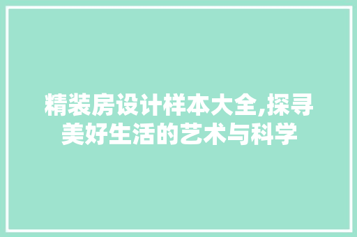 精装房设计样本大全,探寻美好生活的艺术与科学