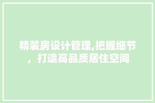 精装房设计管理,把握细节，打造高品质居住空间