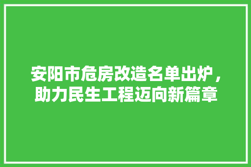 安阳市危房改造名单出炉，助力民生工程迈向新篇章
