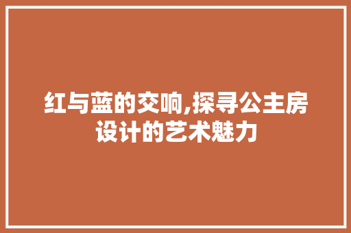 红与蓝的交响,探寻公主房设计的艺术魅力