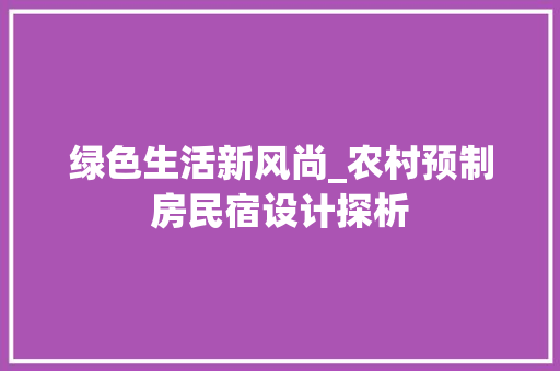 绿色生活新风尚_农村预制房民宿设计探析 墙面装饰