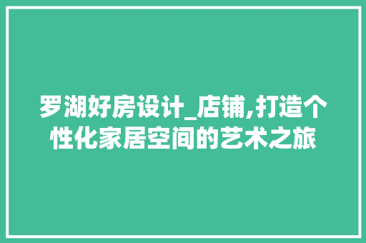 罗湖好房设计_店铺,打造个性化家居空间的艺术之旅 装修材料