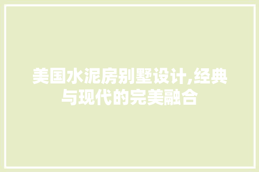 美国水泥房别墅设计,经典与现代的完美融合