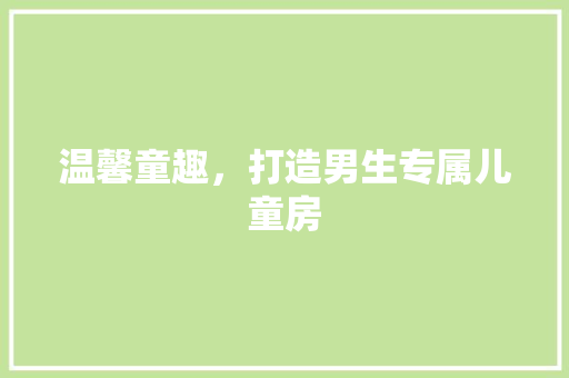 温馨童趣，打造男生专属儿童房