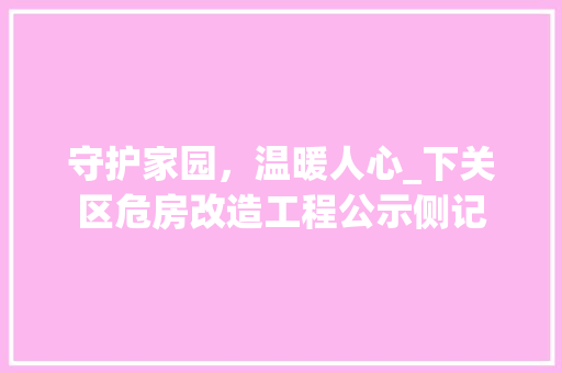 守护家园，温暖人心_下关区危房改造工程公示侧记