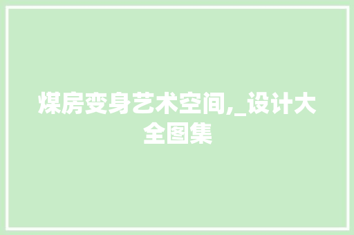 煤房变身艺术空间,_设计大全图集