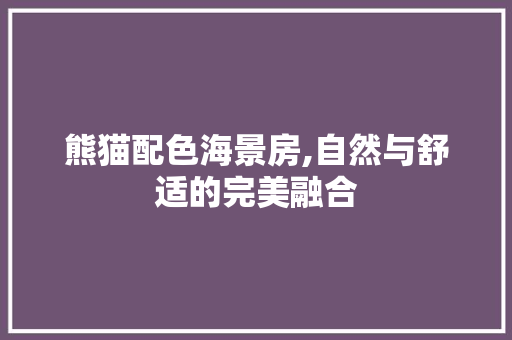 熊猫配色海景房,自然与舒适的完美融合