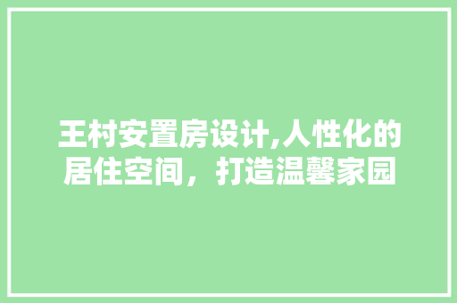 王村安置房设计,人性化的居住空间，打造温馨家园