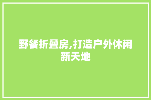 野餐折叠房,打造户外休闲新天地 墙面装饰