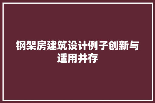钢架房建筑设计例子创新与适用并存 隔断设计 钢架房建筑设计例子创新与适用并存 隔断设计
