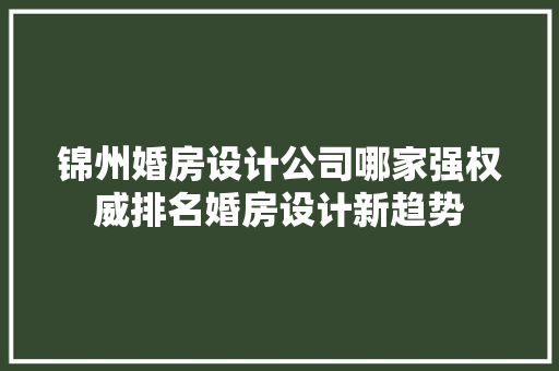 锦州婚房设计公司哪家强权威排名婚房设计新趋势 门窗装修