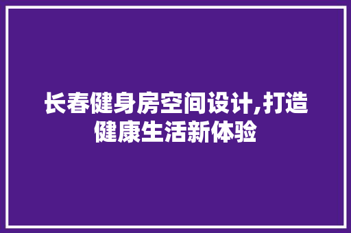 长春健身房空间设计,打造健康生活新体验 庭院装修