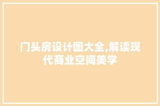 门头房设计图大全,解读现代商业空间美学