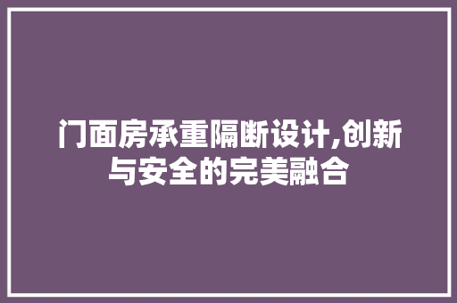 门面房承重隔断设计,创新与安全的完美融合