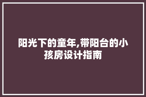 阳光下的童年,带阳台的小孩房设计指南