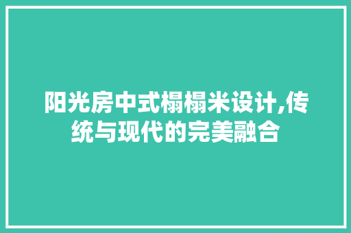 阳光房中式榻榻米设计,传统与现代的完美融合 地面装修
