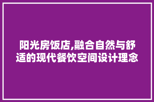阳光房饭店,融合自然与舒适的现代餐饮空间设计理念 墙面装饰