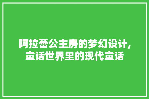 阿拉蕾公主房的梦幻设计,童话世界里的现代童话