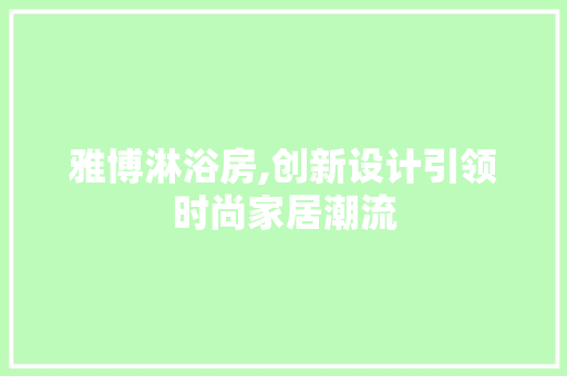 雅博淋浴房,创新设计引领时尚家居潮流 隔断设计