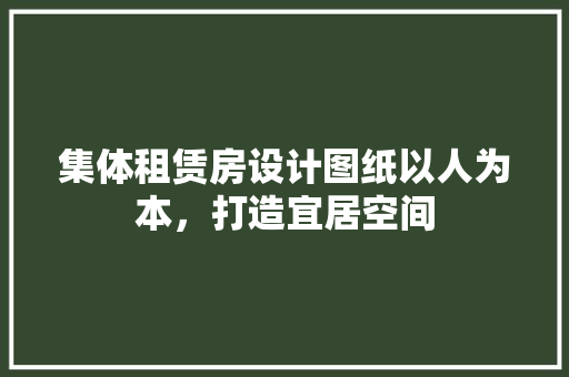 集体租赁房设计图纸以人为本,打造宜居空间 门窗装修 集体租赁房设计图纸以人为本,打造宜居空间 门窗装修