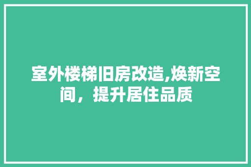 室外楼梯旧房改造,焕新空间，提升居住品质 装修攻略