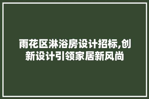 雨花区淋浴房设计招标,创新设计引领家居新风尚 装修材料