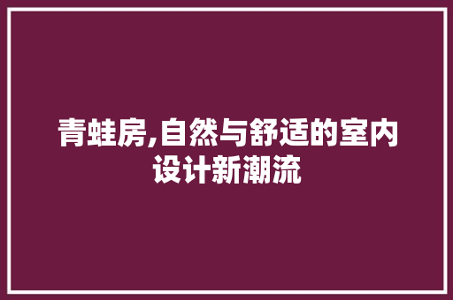 青蛙房,自然与舒适的室内设计新潮流