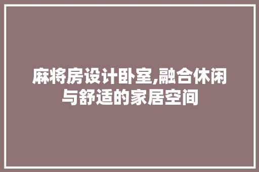 麻将房设计卧室,融合休闲与舒适的家居空间 门窗装修