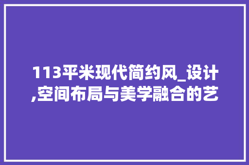 113平米现代简约风_设计,空间布局与美学融合的艺术呈现