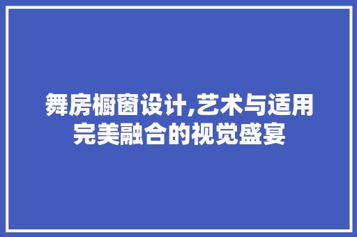 舞房橱窗设计,艺术与适用完美融合的视觉盛宴