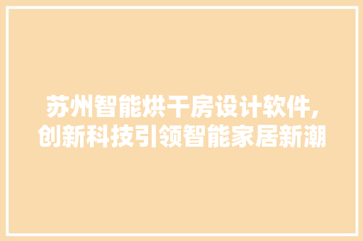 苏州智能烘干房设计软件,创新科技引领智能家居新潮流