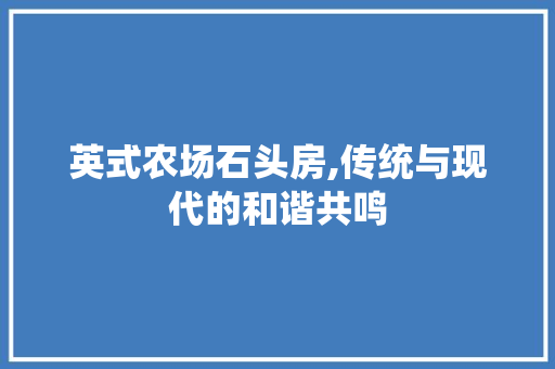 英式农场石头房,传统与现代的和谐共鸣