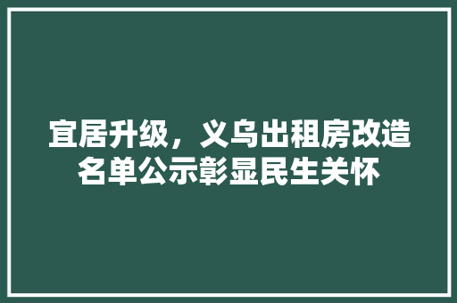 宜居升级，义乌出租房改造名单公示彰显民生关怀