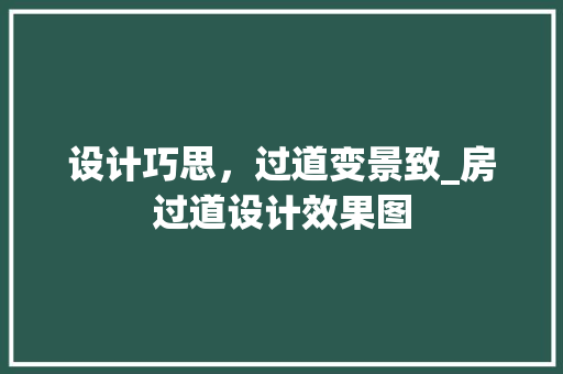 设计巧思，过道变景致_房过道设计效果图