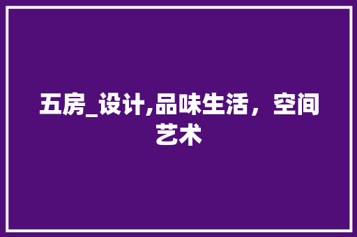 五房_设计,品味生活，空间艺术 庭院装修