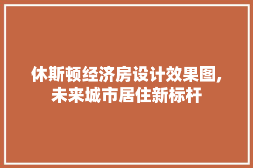 休斯顿经济房设计效果图,未来城市居住新标杆