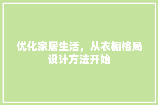 优化家居生活，从衣橱格局设计方法开始