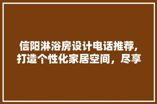 信阳淋浴房设计电话推荐,打造个性化家居空间，尽享品质生活 隔断设计