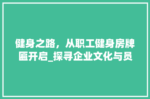 健身之路，从职工健身房牌匾开启_探寻企业文化与员工健康的和谐共鸣 庭院装修