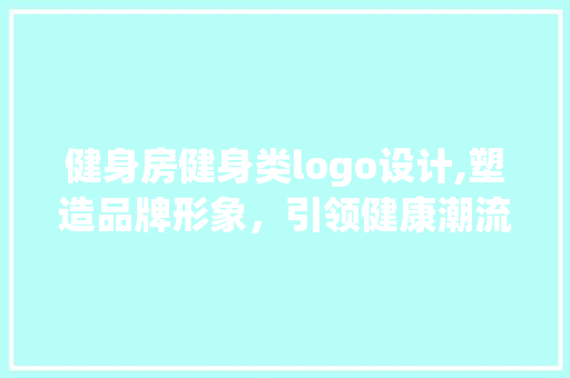 健身房健身类logo设计,塑造品牌形象，引领健康潮流