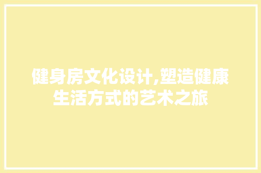 健身房文化设计,塑造健康生活方式的艺术之旅 门窗装修