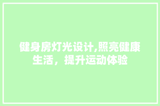 健身房灯光设计,照亮健康生活，提升运动体验 建筑设计