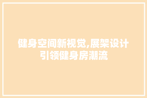 健身空间新视觉,展架设计引领健身房潮流