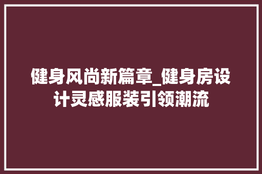健身风尚新篇章_健身房设计灵感服装引领潮流 景观设计