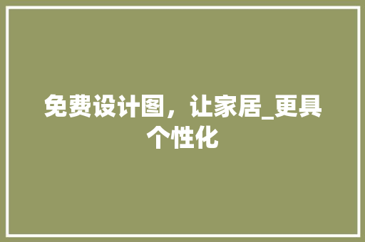 免费设计图，让家居_更具个性化